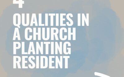 4 Qualities in a Church Planting Resident